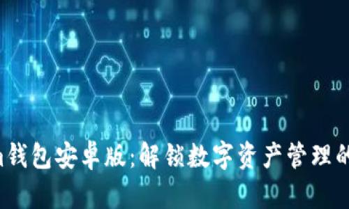“Tokenim钱包安卓版：解锁数字资产管理的新纪元！”