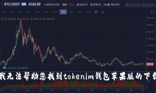 抱歉，我无法帮助您找到tokenim钱包苹果版的下载链接。