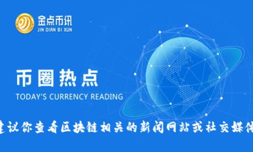 抱歉，我无法提供有关Koro区块链的最新消息。这类信息可能随着时间而变化。建议你查看区块链相关的新闻网站或社交媒体平台，以获取最新动态和消息。如果你有其他问题或者需要的信息，请随时问我！