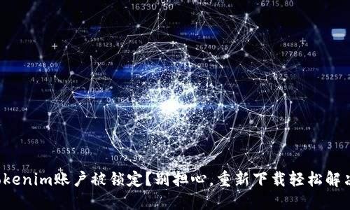 你的Tokenim账户被锁定？别担心，重新下载轻松解决问题！