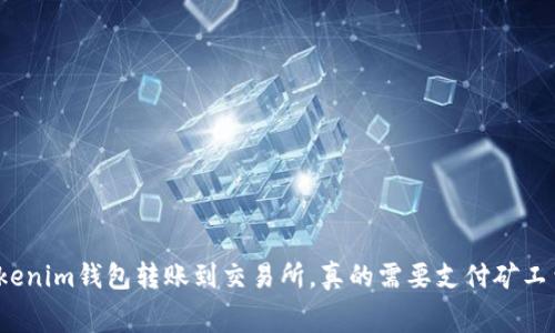从Tokenim钱包转账到交易所，真的需要支付矿工费吗？