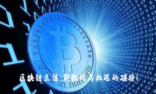 区块链立法：新挑战与机遇的碰撞！