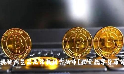 为什么区块链浏览器无法找到你的币？揭开数字货币背后的谜团