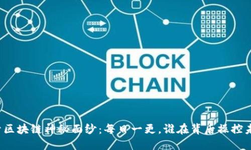 揭开区块链神秘面纱：每日一更，谁在背后操控未来？