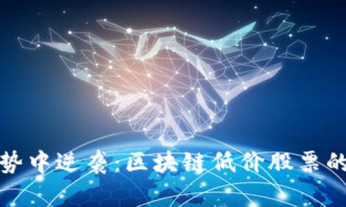 如何在涨势中逆袭：区块链低价股票的潜力揭秘
