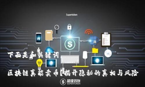 下面是和关键词。

区块链真能卖币？揭开隐秘的真相与风险