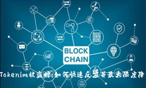 当你的Tokenim被盗时：如何快速反应并最大限度降低损失？