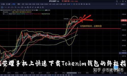 在荣耀手机上快速下载Tokenim钱包的终极指南