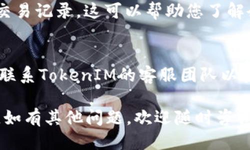 要查询TokenIM余额，您可以通过以下步骤进行操作：

### 步骤一：打开TokenIM应用
首先，确保您已下载安装TokenIM应用并成功注册一个账户。如果您尚未下载，请前往应用商店（如App Store或Google Play）搜索“TokenIM”并进行安装。

### 步骤二：登录您的账户
打开应用后，输入您的账户信息进行登录。这通常包括您的用户名和密码。如果您忘记了密码，可以通过应用提供的找回密码功能进行重置。

### 步骤三：访问账户余额
成功登录后，您将进入主界面。在主界面上，您通常会看到一个“钱包”或“资产”的选项，点击进入。在钱包页面，您将能够查看您各类数字货币的余额，包括TokenIM的代币余额。

### 步骤四：查看交易历史
在钱包页面，您可能还会看到“交易历史”选项，点击后可以查看您在TokenIM上进行的所有交易记录。这可以帮助您了解余额变动的情况。

### 步骤五：安全及问题处理
如果在检查余额的过程中遇到任何问题，例如密码错误或登录困难，您可以尝试重启应用或联系TokenIM的客服团队以获得帮助。同时，确保您在安全的网络环境中进行操作，避免在公共网络下管理您的数字资产。

通过以上几个简单的步骤，您可以轻松查看自己的TokenIM余额，及时掌握自己的资产状况。如有其他问题，欢迎随时咨询！