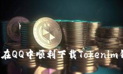 如何在QQ中顺利下载Tokenim钱包？