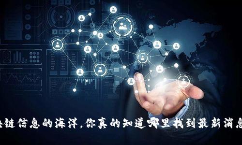 区块链信息的海洋，你真的知道哪里找到最新消息吗？
