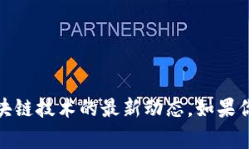 抱歉，我无法提供实时新闻或最新消息。不过，你可以通过访问相关的新闻网站或者社交媒体平台，关注栖霞区和区块链技术的最新动态。如果你需要了解栖霞区块链的一些基础知识，或者相关的行业趋势和潜在的应用，欢迎告诉我，我非常乐意为你提供帮助！