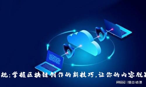 打破常规：掌握区块链创作的新技巧，让你的内容脱颖而出！