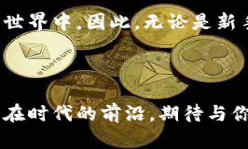   探索区块链币网交易网：打破传统金融的界限，追求自由与透明 / 

 guanjianci 区块链, 交易网, 数字货币 /guanjianci 

引言：一个新金融时代的开端

近年来，区块链技术迅速崛起，成为全球金融体系中一颗耀眼的新星。无论是比特币、以太坊，还是众多新兴的数字货币，这些都不是简单的投资工具，而是引领我们走向一个全新金融时代的先锋。而在这个时代中，交易网作为桥梁，将无数用户和数字货币相连接，开辟了一条通往未来的道路。

区块链的魅力：不再受制于传统

在传统金融体系中，交易受制于各种外部因素，比如银行的关闭时间、汇率的波动，以及繁琐的手续费。而区块链技术则如同一剂强心针，令金融交易在透明、安全和高效的氛围中顺畅进行。无论身在何处，只需连接互联网，便可随时随地进行交易，真真正正地实现了“我想要的自由”。

币网交易网的角色：推动者与保护者

币网交易网不仅仅是一个交易平台，更是用户与区块链世界间的重要纽带。它的存在，让每一位用户都能以最安全的方式进行交易、投资和交流。无论你是数字货币的新手，还是资深的投资者，币网交易网都致力于提供你所需的支持与服务。它就像一位耐心的引导者，帮助用户克服初学者的焦虑，深入理解数字货币的潜力和价值。

挑战和风险：机会与风险并存

当然，在这个新兴的领域中，也存在诸多挑战与风险。市场波动剧烈、诈骗行为频频，以及政策法规的不断变革，这些都是用户需要认真考虑的因素。币网交易网在这方面承担着重要的责任，通过教育用户，提高他们对市场动态的认识，帮助他们更好地制定投资策略，避免不必要的损失。

教育与社区建设：知识就是力量

很多人对区块链和数字货币依然感到陌生，理解上的障碍使得他们无法更好地参与到这个行业中来。所以，币网交易网不仅仅关注交易本身，更为重视用户的教育。在这里，用户可以找到丰富的学习资源，包括视频教程、在线研讨会、新闻资讯和市场分析。通过建立一个活跃的社区，用户可以互相交流，分享经验，帮助彼此成长。

未来展望：拥抱每一个可能性

区块链技术仍在不断演进，未来的可能性几乎是无限的。从去中心化金融（DeFi）到NFT（非同质化代币），每一种新形式的出现都在重新定义着我们的交易方式和价值观。而币网交易网则不断追踪这些趋势，更新和服务，确保用户在瞬息万变的市场中始终走在前列。

结束语：选择与行动的时刻

在这个信息爆炸的时代，持有知识的人变得越来越重要。随着区块链技术的不断普及，用户不仅能够提升自己的金融素养，还能参与到一个充满机遇的新世界中。因此，无论是新手还是投资者，现在都是加入这一潮流的最佳时机。

总之

无论未来的数字货币市场如何变化，选择一个优秀的交易网，搭建你与区块链连接的桥梁，将是确保你在这股浪潮中立于不败之地的关键。币网交易网站在时代的前沿，期待与你共同探索未来!
