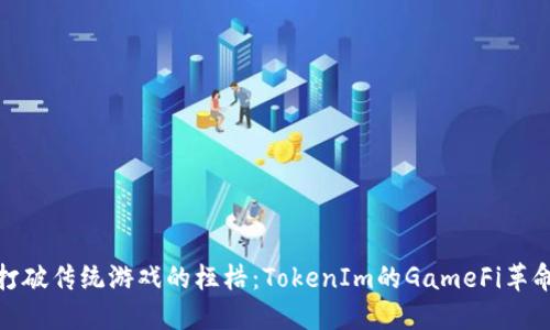 打破传统游戏的桎梏：TokenIm的GameFi革命