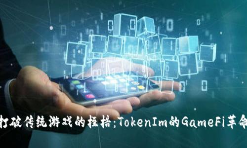 打破传统游戏的桎梏：TokenIm的GameFi革命