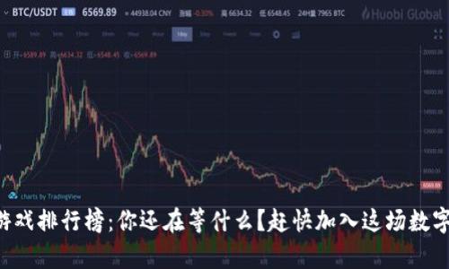 区块链挖矿游戏排行榜：你还在等什么？赶快加入这场数字财富的竞争！