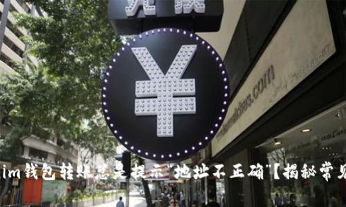 为什么你的Tokenim钱包转账总是提示“地址不正确”？揭秘常见原因及解决方法！