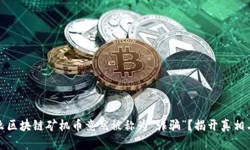 为什么区块链矿机币竟然被称为“诈骗”？揭开真相与风险