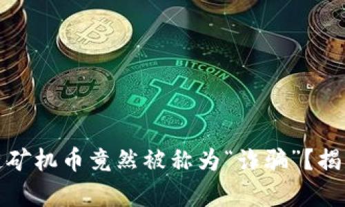 为什么区块链矿机币竟然被称为“诈骗”？揭开真相与风险