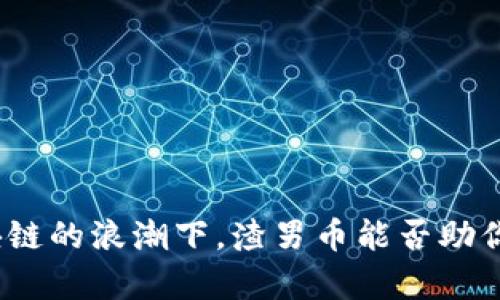 在区块链的浪潮下，渣男币能否助你逆袭？
