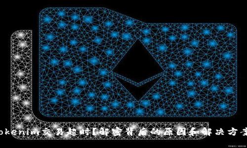 Tokenim交易超时？解密背后的原因和解决方案！