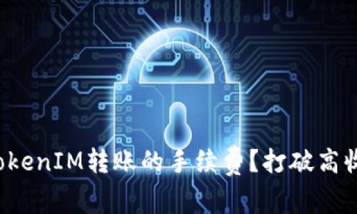 如何降低TokenIM转账的手续费？打破高收费的困局！