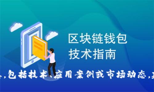 抱歉，我无法提供实时数据或最新的华为区块链价格表图。如果您想了解华为区块链的相关信息，包括技术、应用案例或市场动态，建议您访问华为的官方网站或关注相关的金融科技新闻网站。是否还有其他问题我可以帮助的？