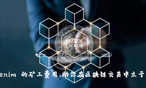如何 Tokenim 的矿工费用，助你在区块链交易中立于不败之地！