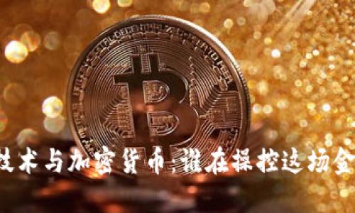 区块链技术与加密货币：谁在操控这场金融革命？