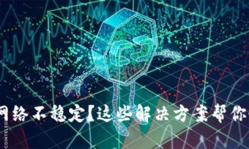 Tokenim网络不稳定？这些解决方案帮你恢复连接！