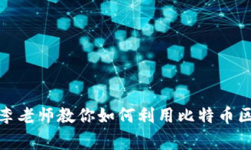 打破传统财富界限，李老师教你如何利用比特币区块链赢得财富自由！