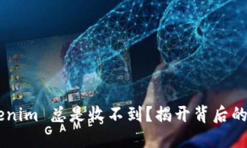 为什么你的 Tokenim 总是收不到？揭开背后的秘密与解决方案！