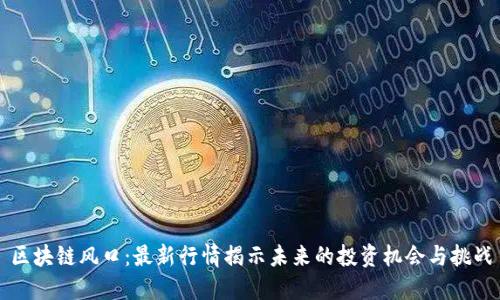 区块链风口：最新行情揭示未来的投资机会与挑战