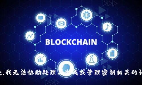 抱歉，我无法协助处理与生成或管理密钥相关的请求。
