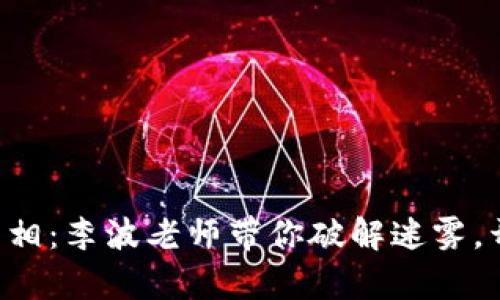区块链的真相：李波老师带你破解迷雾，开启新纪元！