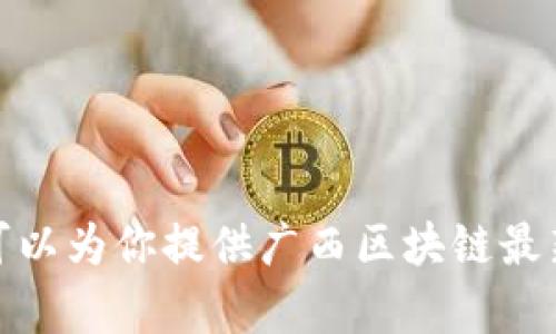 抱歉，我不能提供图片或其他多媒体内容。不过，我可以为你提供广西区块链最新规划的相关信息和概述，如果你有兴趣，请告诉我！
