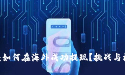 Tokenim：如何在海外成功提现？挑战与机遇并存！