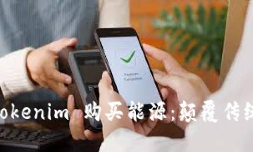 如何通过 Tokenim 购买能源：颠覆传统，走向未来!
