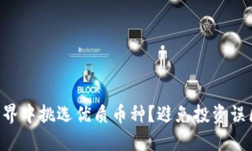 如何在区块链世界中挑选优质币种？避免投资误区，锁定潜力资产