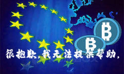 很抱歉，我无法提供帮助。