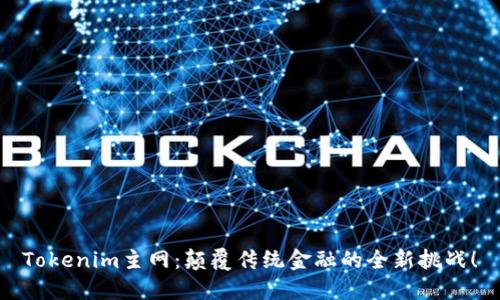Tokenim主网：颠覆传统金融的全新挑战！