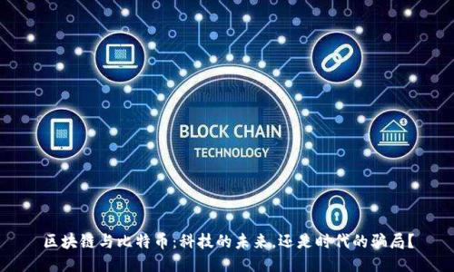 区块链与比特币：科技的未来，还是时代的骗局？
