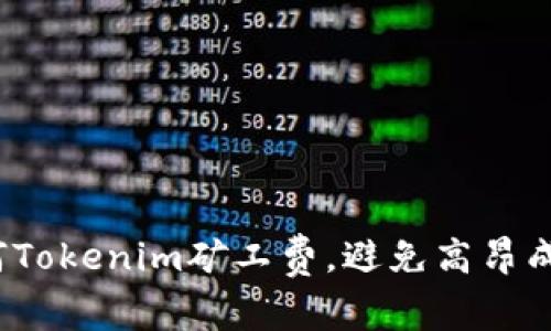 如何Tokenim矿工费，避免高昂成本？
