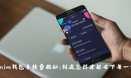 Tokenim钱包手续费揭秘：到底怎样才能省下每一分钱？