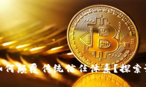 区块链技术如何颠覆传统信任体系？探索诚信币的崛起