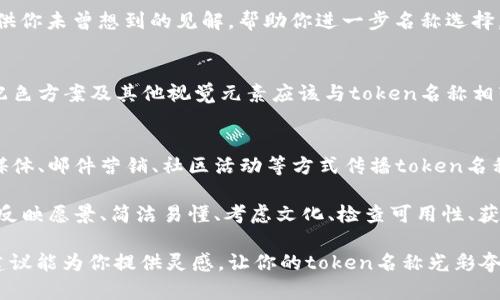 选择一个合适的token名称对于吸引用户和建立品牌形象至关重要。以下是一些建议和步骤，帮助你为你的token命名：

1. 理解你的Token目的
首先，明确你的token的功能和用途是至关重要的。是为了支付、治理、奖励，还是其他？了解其核心使命能够帮助你在命名时传达出其价值和目的。

2. 反映项目愿景
一个好的token名称应该能够反映出你的项目愿景和价值。考虑到你的受众，你希望他们对这个token有怎样的第一印象？利用一些能引起情感共鸣的词汇，或是能激发兴奋感的短语，能够为token形成强烈的品牌认知。

3. 使用简单明了的词汇
确保名称易于发音和拼写，避免使用过于复杂或生僻的词汇。一个简单易懂的名字不仅容易被用户记住，同时也利于广泛传播。

4. 考虑文化和语言的多样性
如果你的token目标受众是国际性的，那么在选择名称时要考虑到各个文化和语言的差异。某些词在一种语言中可能会带有令人愉快的意义，而在另一种语言中则可能完全相反。做好相关的文化调研能够避免潜在的误解。

5. 检查可用性
在决定名称之前，确保其没有被其他项目使用。你可以在区块链领域的相关平台上进行搜索，确认你的token名称是独一无二的。此外，检查社交媒体、域名及商标的可用性，确保你的项目不与其他品牌相冲突。

6. 获得反馈
在最终决定名称之前，可以向你的朋友、潜在用户或行业专家寻求意见。不同的视角可能提供你未曾想到的见解，帮助你进一步名称选择。

7. 品牌塑造和视觉设计
一旦你确认了token的名称，你可以开始考虑如何通过视觉设计来强化其品牌形象。标志、配色方案及其他视觉元素应该与token名称相辅相成，使整体形象更加一致。

8. 营销与推广
最后，制定一套行之有效的营销策略，将你的token名称融入到市场推广活动中。通过社交媒体、邮件营销、社区活动等方式传播token名称，让更多的人了解并接触到你的项目。

总结来说，给你的token命名并不是一件简单的事情，但它关乎项目的成功。通过明确目的、反映愿景、简洁易懂、考虑文化、检查可用性、获得反馈、进行品牌规划以及有效推广，你将能够为你的token找到一个令用户认同的名称。 

这种命名技巧不仅是为了提升识别度，更是为了在人们心中埋下品牌的种子。希望上述的建议能为你提供灵感，让你的token名称光彩夺目，脱颖而出！
