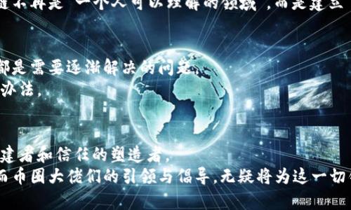   币圈大佬如何引领区块链革命？ / 
 guanjianci 区块链,币圈,技术创新 /guanjianci 

引言：从边缘到主流的区块链
在过去的十年中，区块链技术从一个晦涩的概念逐渐演变为全球范围内的热门话题。随着比特币等加密货币的崛起，越来越多的投资者、企业和技术爱好者开始关注这个技术所带来的巨变。而其中，币圈大佬们，则如同这场革命的指挥官，引领着这场技术革命深入人心。然而，他们的影响力不仅仅体现在资本层面，更在于他们对技术发展的推动、行业标准的建立以及全球合作的倡导。

币圈大佬的多重角色
首先，币圈大佬们的角色并非单一。他们不仅是投资人，还是创新者、社会活动家，甚至是文化传播者。这种多重身份让他们能够在多个层面推动区块链的发展。
例如，像Vitalik Buterin这样的以太坊创始人，他不仅在技术上推动了智能合约的概念，更在全球范围内普及了区块链的应用场景，以此引导了广大开发者参与到区块链生态系统的建设中。
同时，像币安创始人赵长鹏等商界领袖，通过长期的市场预测和用户需求分析，不断创新和交易平台，为全球用户打造了高效、安全的交易环境。他们不仅推动了市场的发展，更引领了行业的风向。

资本力量与技术推动
币圈大佬对区块链发展中的另一大贡献在于资本的流动和投资。许多区块链初创公司依赖风投的支持才能为未来的技术创新铺路。大佬们通常拥有丰富的市场经验和深厚的网络资源，这使得他们能够识别潜在的优质项目并给予必要的支持。
例如，一些领军企业通过积极的投资策略，不仅为自己创造了丰厚的回报，也推动了整个行业的进步。他们青睐于那些具有创新性、潜力和可持续发展的项目，这样的选择既展现了他们的商业眼光，也促进了区块链技术的不断成熟。

培养社区与合作文化
对于币圈大佬而言，推动区块链发展并不仅仅是经济利益的驱动，他们更意识到，社区的力量是维持技术生长的重要因素。这些领导者们通过积极参与各类区块链会议、黑客松与技术论坛，鼓励开发者、创业者和学者之间的交流与合作。
这种合作文化的构建，使得区块链技术的创新不仅仅限于某个特定的地域或圈层，而是能够汇聚全球各地、不同领域的智慧。这种开放和互助的氛围，让更多的人能够参与到区块链的探索中，激发了无数创新的可能性。

教育与知识分享的责任
面对复杂的技术，币圈大佬们还肩负着传播教育的责任。随着区块链的迅速普及，知识的缺乏使得很多人对该技术产生了误解或恐惧。为此，一些行业领袖开始主动参与到公众教育和专业培训中。
如同传统行业大佬投入资源以推广技术文化前沿，区块链领袖们同样重视知识的传播。他们通过线上课程、公开讲座、播客及社交媒体平台分享理论和实践经验，使区块链不再是“一个人可以理解的领域”，而是建立了一个属于每个愿意参与者的共同空间。

面临的挑战与未来展望
虽然币圈大佬在区块链发展中扮演着至关重要的角色，但他们同样面临着许多挑战。从市场监管的不确定性，到技术安全的隐患，再到公众对加密货币的信任危机，这些都是需要逐渐解决的问题。
然而，挑战也是机遇。区块链技术本身就是为了应对信任困境而生。只要各个行业的领导者能够携手共进，集思广益，就一定能在这条充满波折的道路上，找到通往成功的办法。

总结
币圈大佬推动区块链发展的过程，既是一个商业的舞蹈，更是一个文化的演进。在这个不断变化的领域中，他们不仅是技术和资本的推动者，更是知识的传播者、社区的构建者和信任的塑造者。
未来的区块链世界，将是一个更加开放和包容的环境。每一位参与者，无论是资深的投资人还是刚入门的技术爱好者，都有机会在这个巨大生态中找到属于自己的位置。而币圈大佬们的引领与倡导，无疑将为这一切铺平道路。