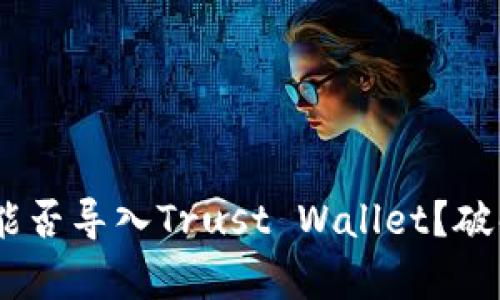 Tokenim钱包究竟能否导入Trust Wallet？破解这一疑问的真相！