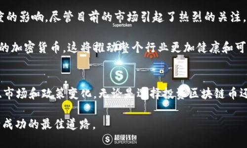 区块链币的涨价究竟是幸福的开始，还是泡沫的陡峭山峰？

区块链, 加密货币, 投资/guanjianci

引言：数字财富的时代
在过去的十年里，区块链和加密货币的崛起彻底改变了我们对金融的理解和使用方式。比特币、以太坊等加密货币如暴风骤雨般地闯入了我们的视野，许多人因其价格飙升而欢欣鼓舞，甚至将其视为投资致富的捷径。然而，在这股狂热之中，也潜藏着无法忽视的风险与挑战。那么，区块链币涨价的背后，究竟隐藏着怎样的故事与真相？

区块链技术的本质：信任的重塑
区块链技术的核心在于去中心化，意味着它没有单一的控制者，每个参与者都能获得相同的信息，这在传统金融体系中是难以实现的。正因如此，许多人对区块链及其衍生的加密货币产生了浓厚的兴趣。尤其是在全球经济面临动荡和不确定性的时刻，许多人将希望寄托在了这些“数字黄金”上。

这些币种的涨价并非偶然，而是多重因素的交织结果。需求量的增加、技术的不断革新、以及全球经济形势的变化，都为其价格的上升提供了肥沃的土壤。

市场热潮：需求与供给的博弈
当谈及涨价这个话题时，市场需求无疑是推动价格上涨的重要因素。随着越来越多人了解区块链技术，开始尝试投资加密货币，市场对这些币种的需求迅速增加。而与此同时，加密货币本身的供给往往是有限的。例如，比特币的总量限制在2100万枚，这种稀缺性自然让其价格水涨船高。

在一些国家，尤其是经济不太稳定地区，加密货币更是成为了人们规避当地经济风险的利器。在这种情况下，需求与供给的平衡被打破，导致价格急剧上涨。

技术演进：创新点连接未来
伴随着市场需求的增加，各种新的区块链技术应运而生，推动了加密货币的多元化。例如，以太坊的智能合约功能，不仅仅局限于数字货币的转移，还扩展到许多其他应用场景，如去中心化金融（DeFi）和非同质化代币（NFT）。这类创新极大地丰富了区块链生态，使得投资者愿意为更具潜力的项目支付更高的价格。

媒体与舆论的作用：信息传播的力量
在这个信息高度透明且传播迅速的时代，舆论对加密货币的影响力愈发显著。无论是社交媒体上的热议，还是新闻媒体的报道，都可能直接影响投资者的情绪和决策。例如，一场成功的ICO（首次代币发行）能迅速引发市场热潮；而某位知名人士的言论，亦能够引导一波新的投资潮。

泡沫与风险：透过表象看见本质
在涨幅惊人的背后，风险也是不可忽视的。投资者在追求财富的同时，往往也面临巨大的心理压力。价格的波动剧烈，可能在瞬间让人品尝到财富的甜头，也可能让人深刻体会到失去的痛楚。历史上，许多加密货币因缺乏实际应用或错误的项目定位而导致价格崩塌，留下无数悔恨的投资者。

因此，对于投资者而言，理性分析与适度风险意识是必不可少的。了解自己投资的项目背景、技术特点，以及潜在的市场环境，将有助于做出更明智的决策。

未来的展望：革新与挑战并存
区块链和加密货币的发展是技术与经济交汇的产物，其未来的发展方向不仅仅取决于市场需求的波动，也受到政策监管、技术创新和社会认可度的影响。尽管目前的市场引起了热烈的关注，但要迈向更成熟的阶段，仍需要解决许多亟待克服的挑战。

在这种背景下，投资者需要更加关注整体经济环境和政策变化，保持敏锐的洞察力。在未来，或许会出现更多的合规化项目与基于真实应用场景的加密货币，这将推动整个行业更加健康和可持续地发展。

结论：做出明智的选择
在这个充满机遇与风险的时代，我们每一个投资者都需保持清醒的头脑。在追求财富的过程中，不仅要关注价格走势，也要理性分析背后的技术、市场和政策变化。无论是选择投资区块链币还是其他资产，关键在于了解自己的目标与风险承受能力，做出明智的投资决策。毕竟，在瞬息万变的市场中，智慧与策略才是最佳的财富保障。

人们常说，“没有风险就没有收益”，但我们必须知道，真正的智慧在于能够辨别什么是值得的风险。在这场数字经济的浪潮中，稳健前行将是通向成功的最佳道路。